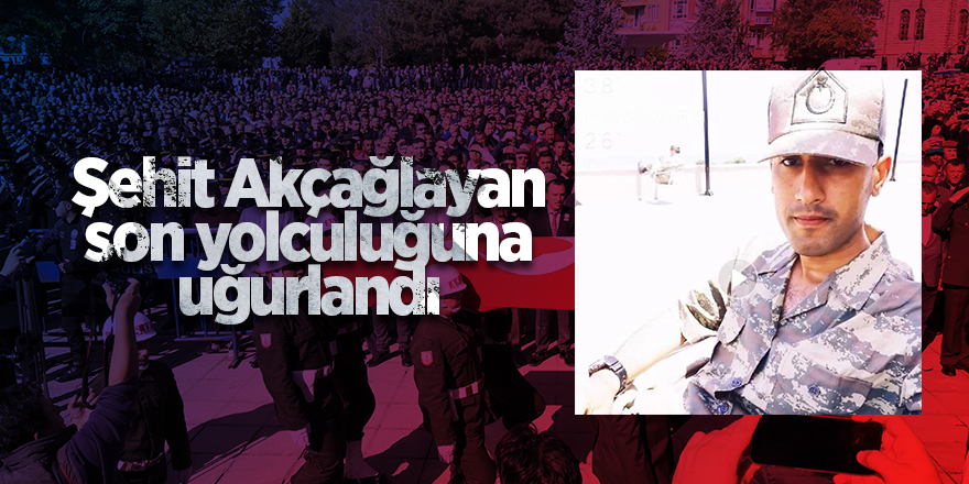 Şehit Akçağlayan son yolculuğuna uğurlandı