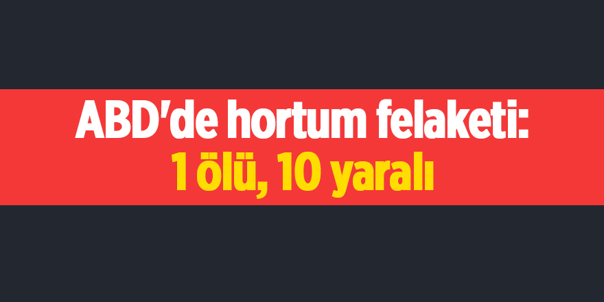 ABD'de hortum felaketi: 1 ölü, 10 yaralı