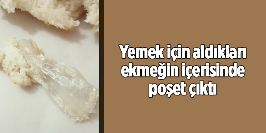 Yemek için aldıkları ekmeğin içerisinde poşet çıktı