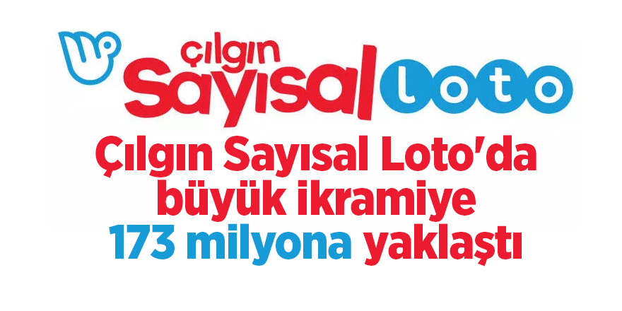 Çılgın Sayısal Loto'da büyük ikramiye 173 milyona yaklaştı