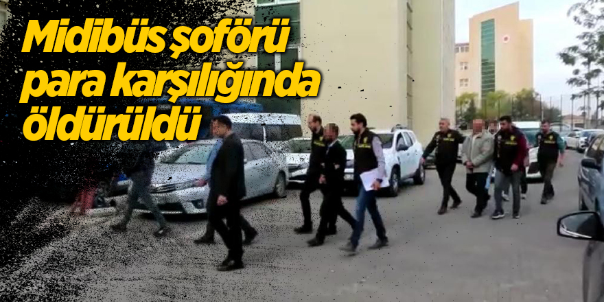 Midibüs şoförü para karşılığında öldürüldü