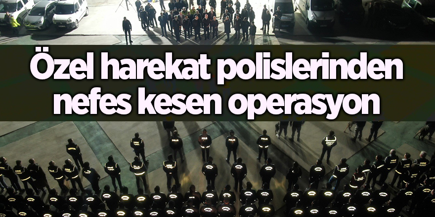 Özel harekat polislerinden nefes kesen operasyon