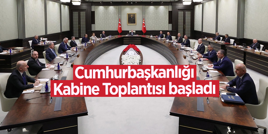 Cumhurbaşkanlığı Kabine Toplantısı başladı