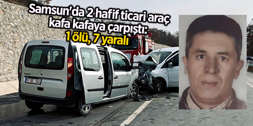 Samsun'da 2 hafif ticari araç kafa kafaya çarpıştı: 1 ölü, 7 yaralı - samsun haber