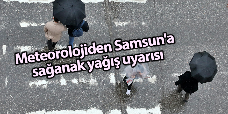 Meteorolojiden Samsun'a  sağanak yağış uyarısı - samsun haber