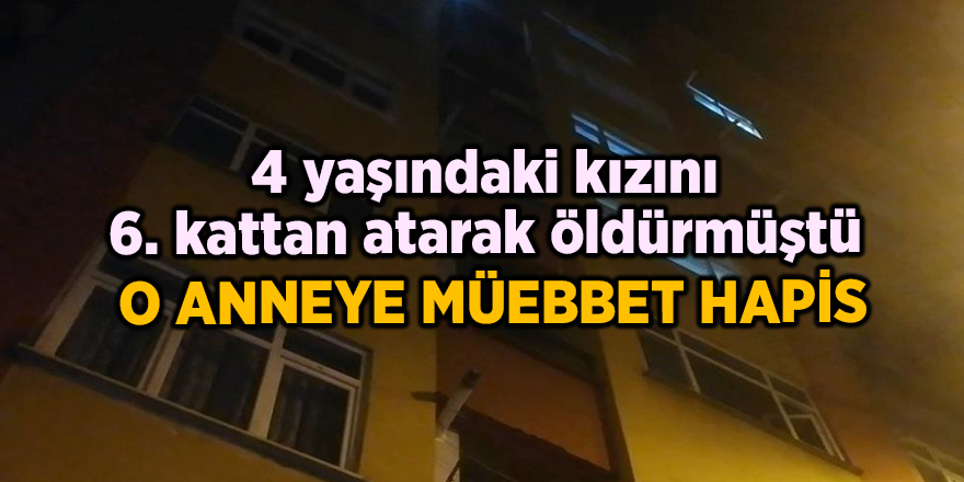 4 yaşındaki kızını 6. kattan atarak öldürmüştü