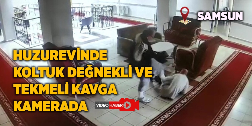 Huzurevinde koltuk değnekli ve tekmeli kavga kamerada - samsun haber