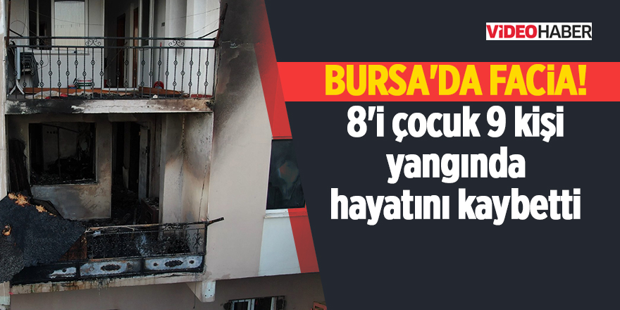 Bursa'da facia! 8'i çocuk 9 kişi yangında hayatını kaybetti