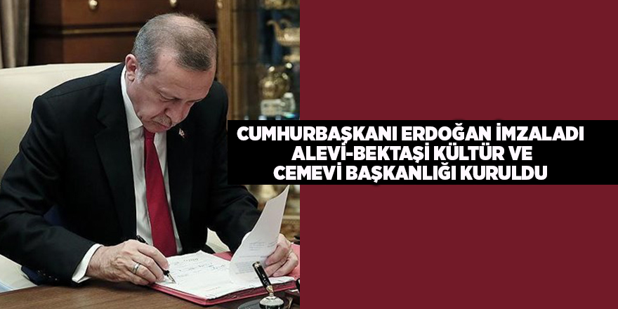 Cumhurbaşkanı Erdoğan imzaladı  Alevi-Bektaşi Kültür ve Cemevi Başkanlığı kuruldu