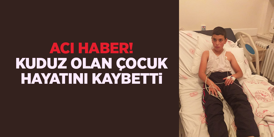 Acı haber! Kuduz olan çocuk hayatını kaybetti