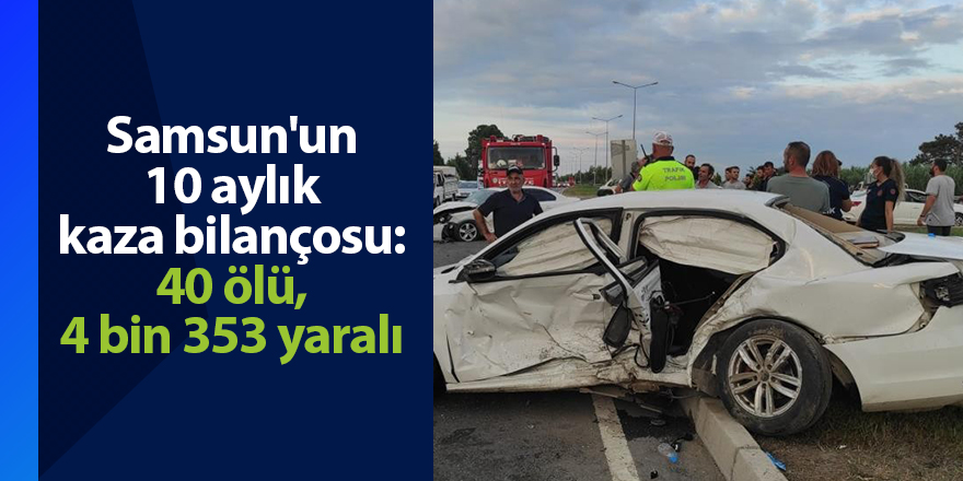 Samsun'un 10 aylık kaza bilançosu: 40 ölü, 4 bin 353 yaralı - samsun haber