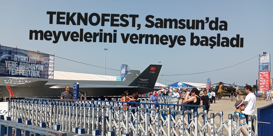 TEKNOFEST, Samsun’da meyvelerini vermeye başladı - samsun haber