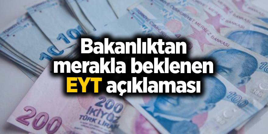 Bakanlıktan merakla beklenen EYT açıklaması