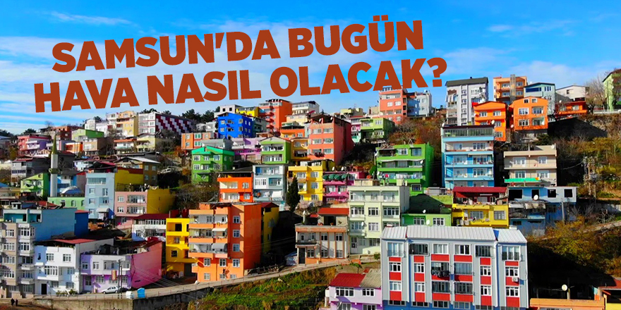 Samsun'da bugün hava nasıl olacak? - samsun haber