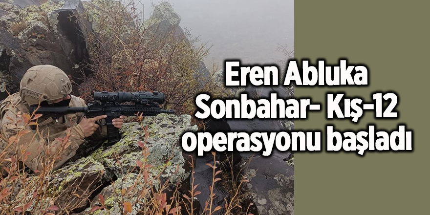 Eren Abluka Sonbahar- Kış-12 operasyonu başladı