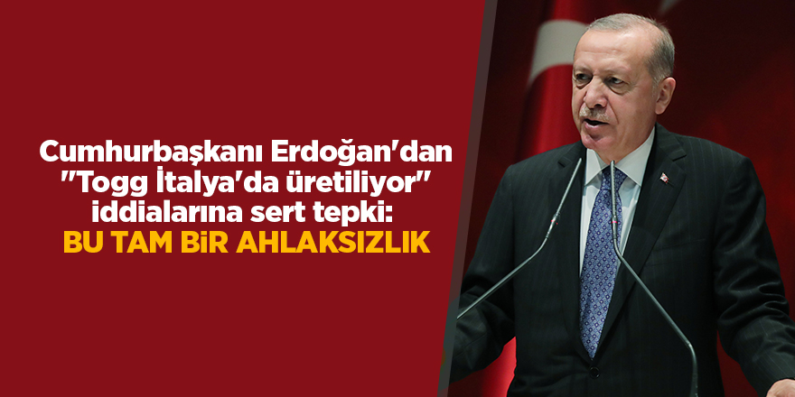 Cumhurbaşkanı Erdoğan'dan "Togg İtalya'da üretiliyor" iddialarına sert tepki:  Bu tam bir ahlaksızlık