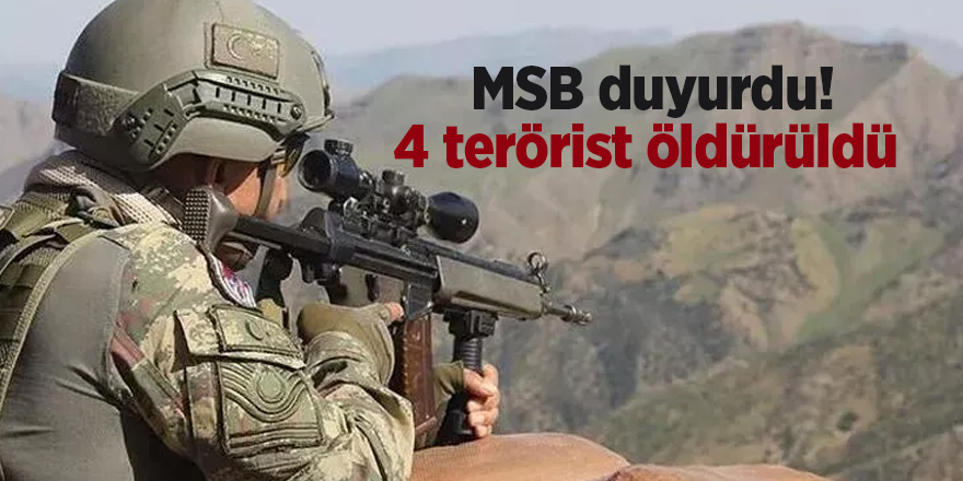 MSB duyurdu! 4 terörist öldürüldü 