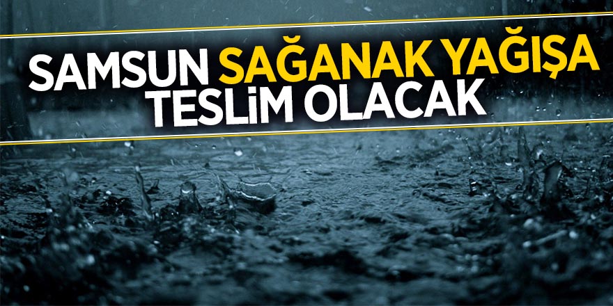 Samsun sağanak yağışa teslim olacak 