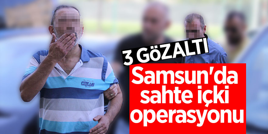 Samsun'da sahte içki operasyonu: 3 gözaltı 