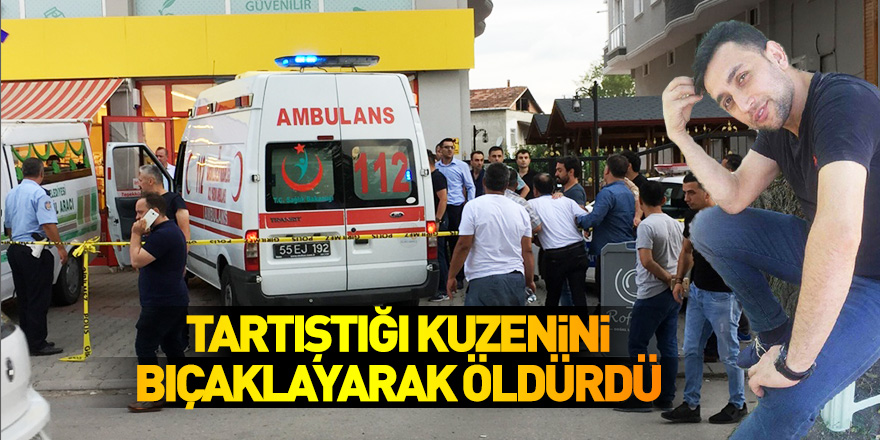 Samsun'da tartıştığı kuzenini bıçaklayarak öldürdü