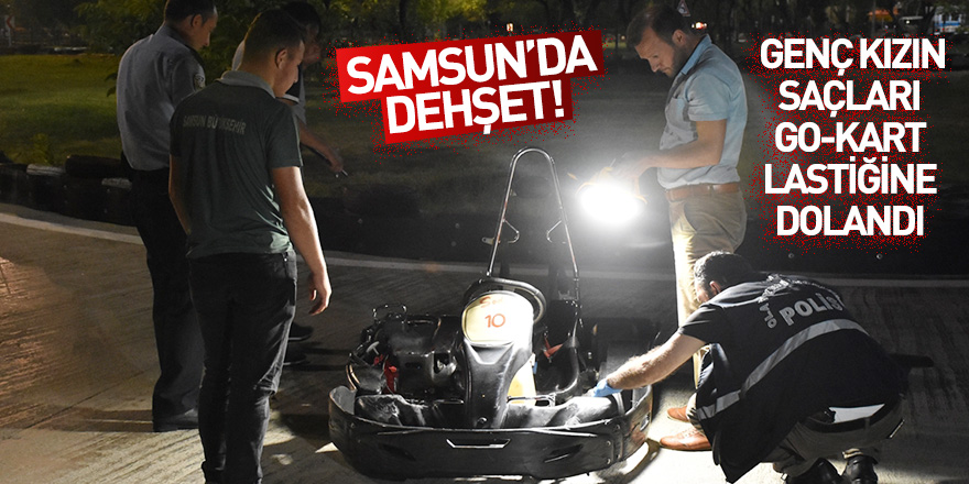 Samsun'da dehşet! Genç kızın saçları Go-kart lastiğine dolandı