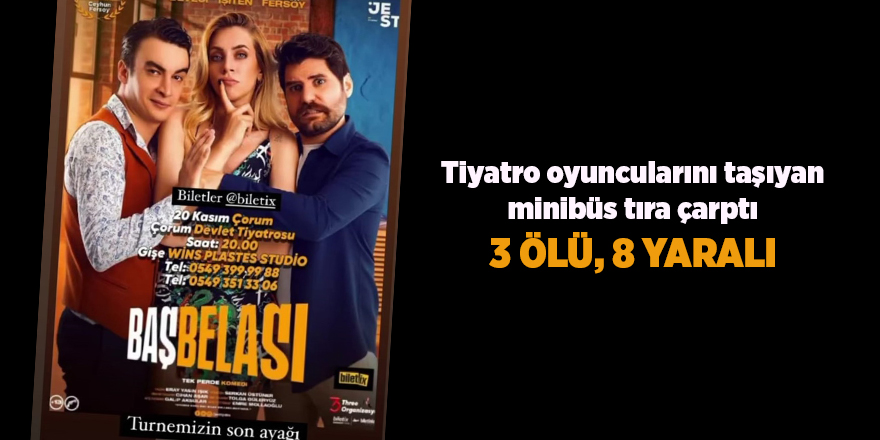 Tiyatro oyuncularını taşıyan minibüs tıra çarptı  3 ölü, 8 yaralı