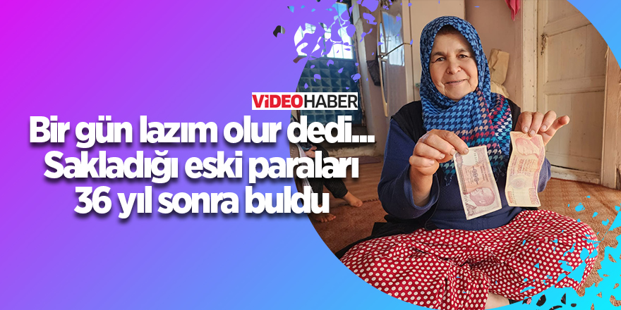 Bir gün lazım olur dedi... Sakladığı eski paraları 36 yıl sonra buldu