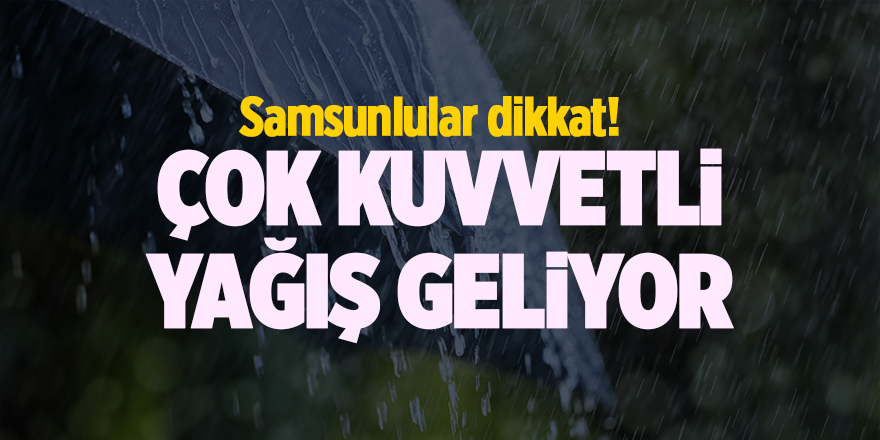 Samsunlular dikkat! Çok kuvvetli yağış geliyor - samsun haber