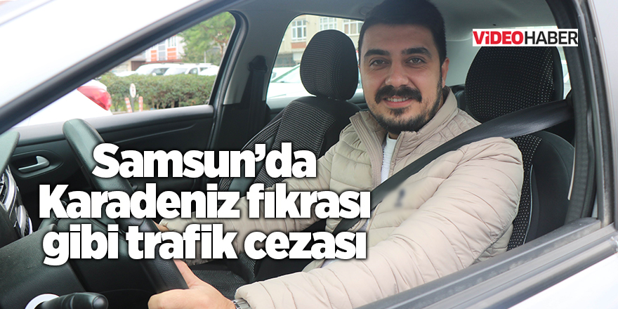 Samsun’da Karadeniz fıkrası gibi trafik cezası