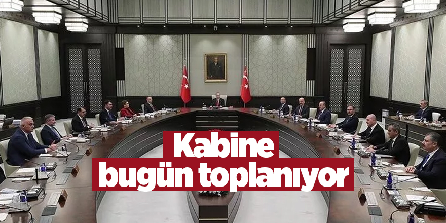 Kabine bugün toplanıyor