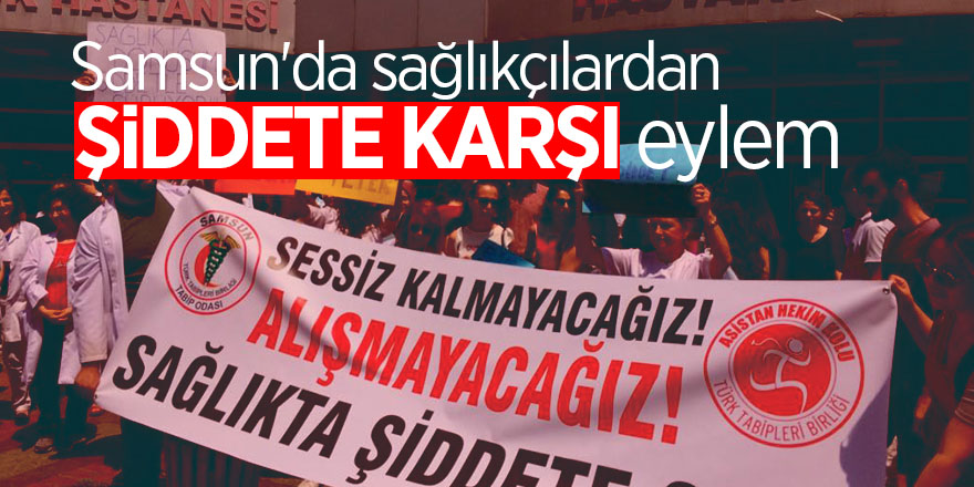 Samsun'da sağlıkçılar şiddete karşı eylem gerçekleştirdi