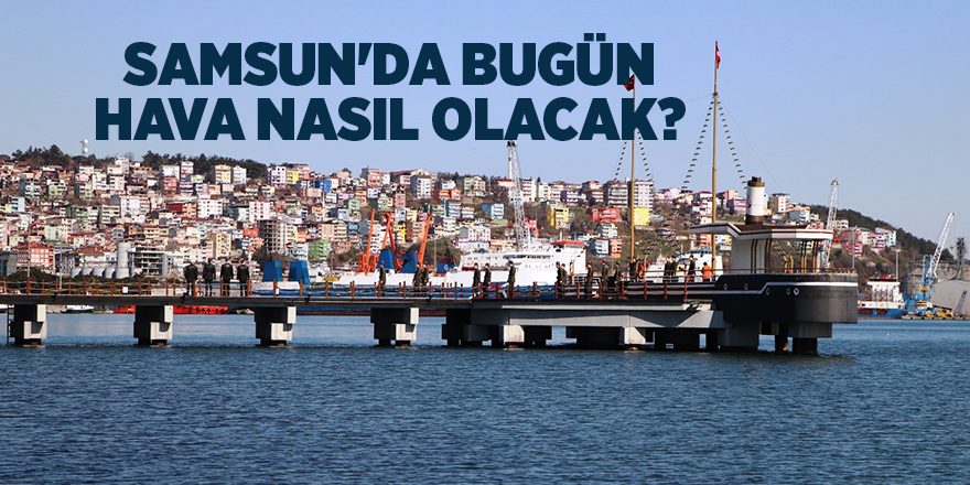 Samsun'da bugün hava nasıl olacak?