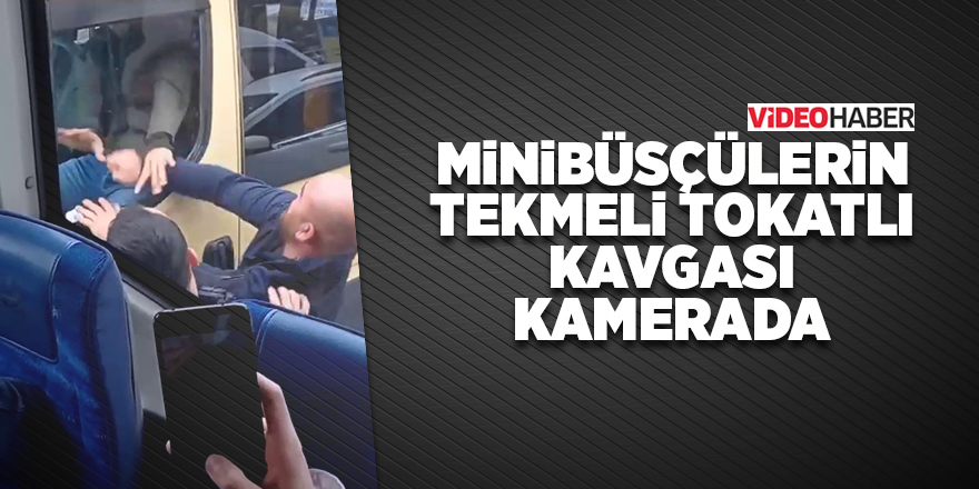 Minibüsçülerin tekmeli tokatlı kavgası kamerada