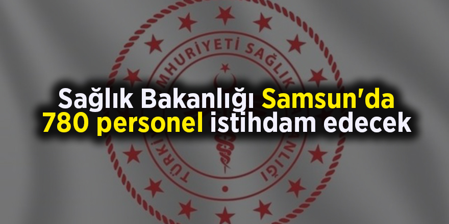 Sağlık Bakanlığı Samsun'da 780 personel istihdam edecek