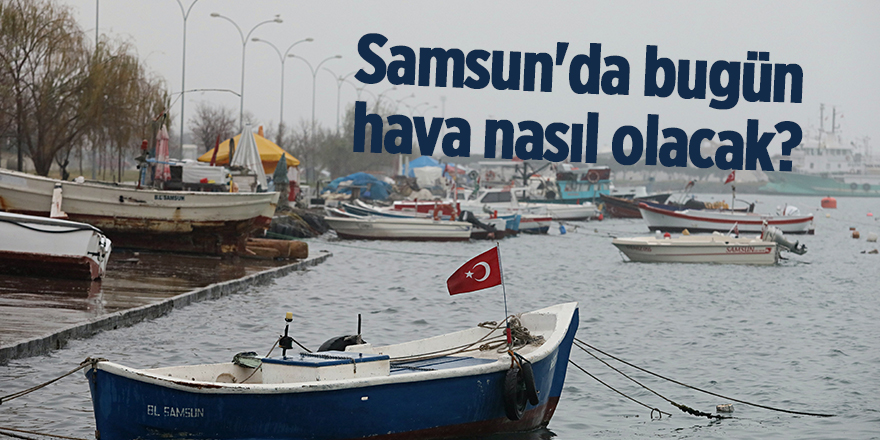 Samsun'da bugün hava nasıl olacak? - samsun haber