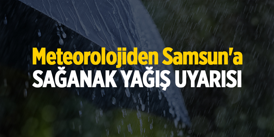 Meteorolojiden Samsun'a sağanak yağış uyarısı - samsun haber