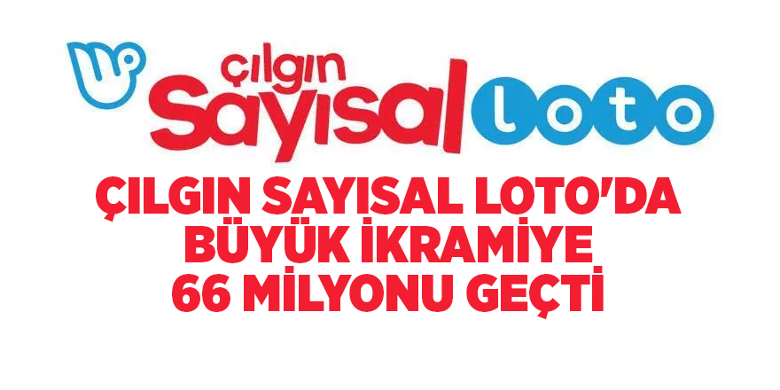 Çılgın Sayısal Loto'da büyük ikramiye 66 milyonu geçti