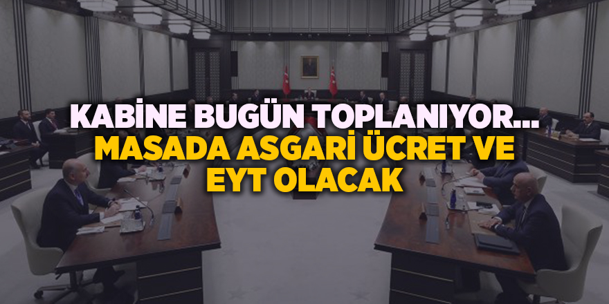 Kabine bugün toplanıyor... Masada asgari ücret ve EYT olacak