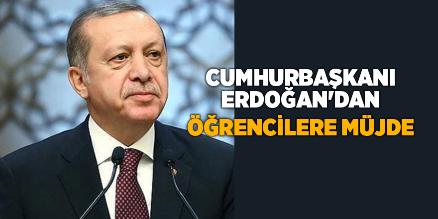 Cumhurbaşkanı Erdoğan'dan öğrencilere müjde