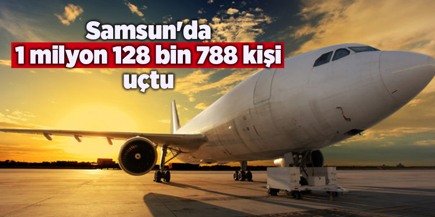 Samsun'da 1 milyon 128 bin 788 kişi uçtu - samsun haber