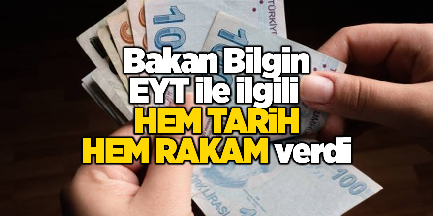 Bakan Bilgin EYT ile ilgili  Hem tarih hem rakam verdi