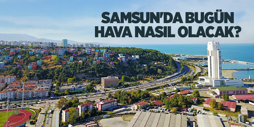 Samsun'da bugün hava nasıl olacak? - samsun haber