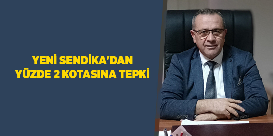 YENİ SENDİKA'dan Yüzde 2 kotasına tepki