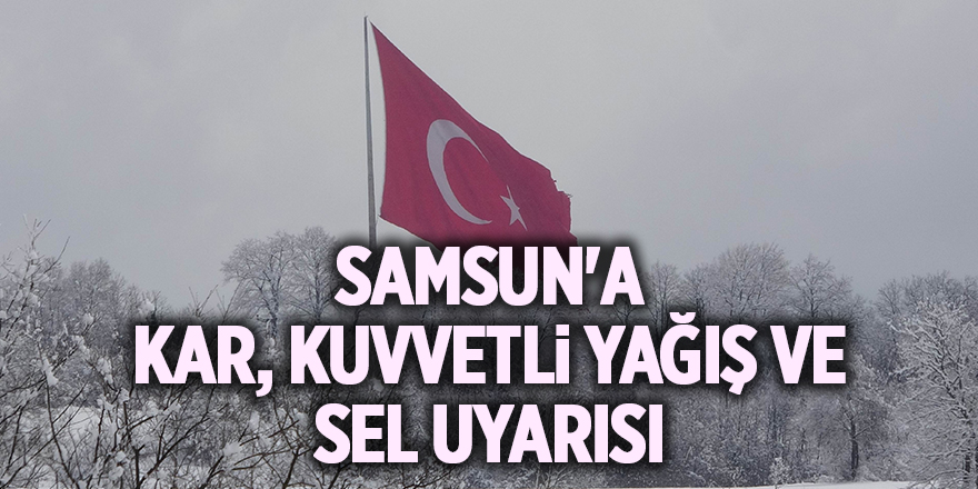 Samsun'a kar, kuvvetli yağış ve sel uyarısı - samsun haber