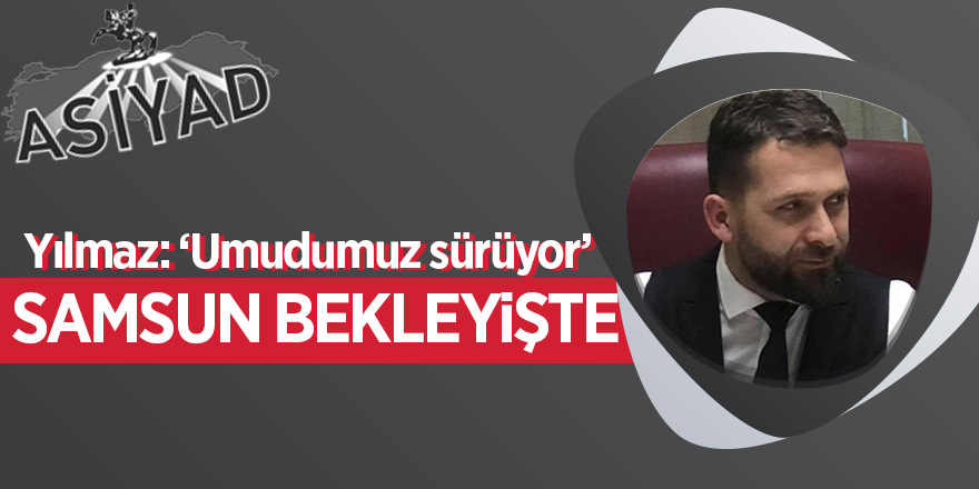 YILMAZ: ‘UMUDUMUZ SÜRÜYOR’