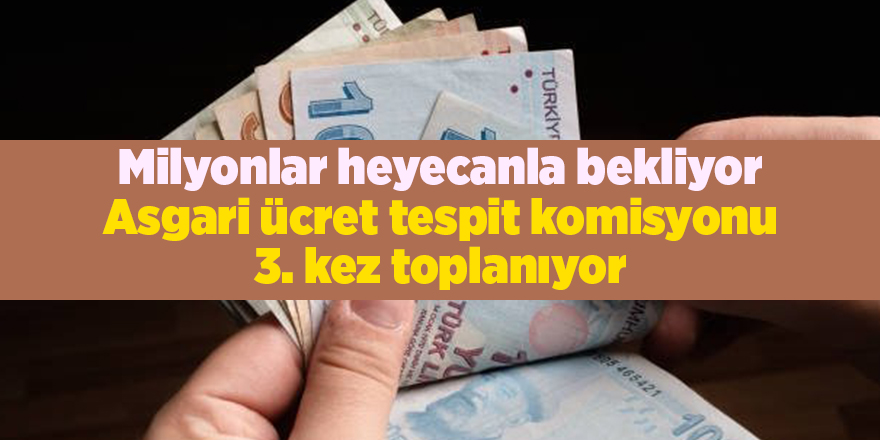 Milyonlar heyecanla bekliyor Asgari ücret tespit komisyonu 3. kez toplanıyor