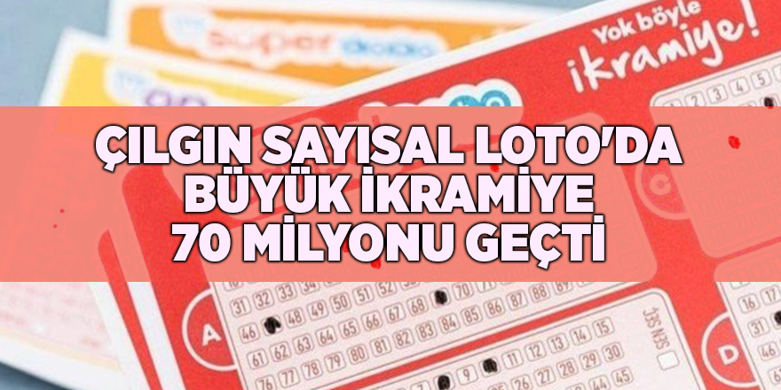 Çılgın Sayısal Loto'da büyük ikramiye 70 milyonu geçti