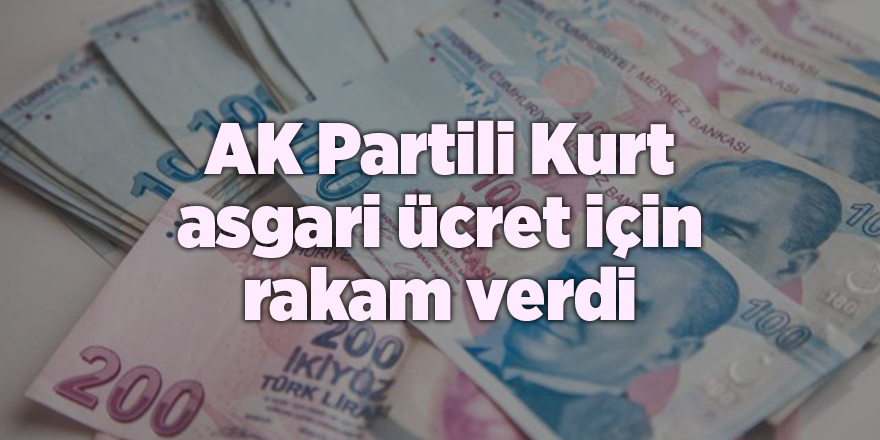 AK Partili Kurt asgari ücret için rakam verdi