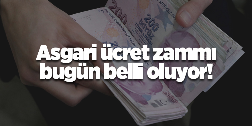 Asgari ücret zammı bugün belli oluyor!