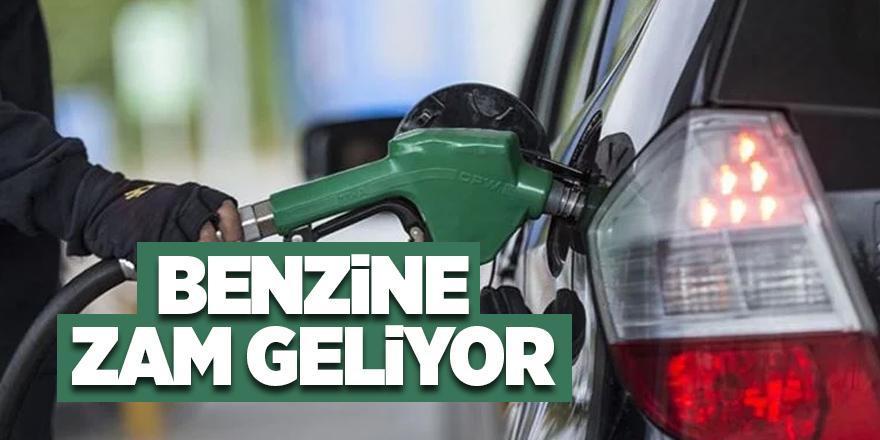 Benzine zam geliyor